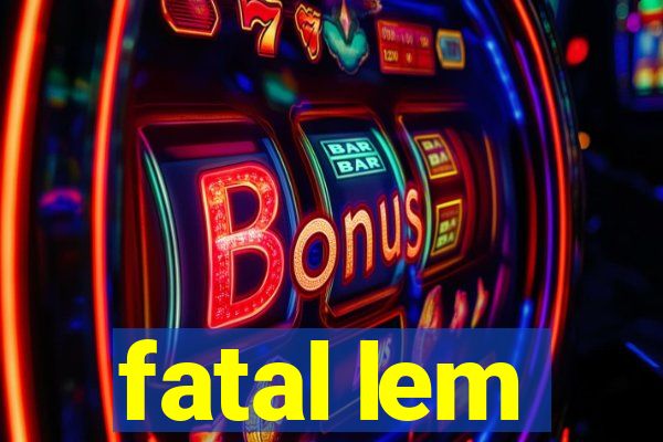 fatal lem